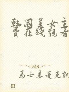 韩国美女主播免费在线观看