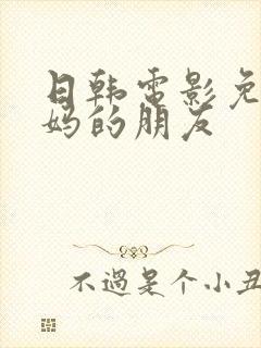 日韩电影免费妈妈的朋友封面