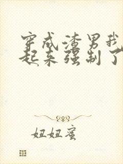 穿成渣男我被关起来强制了免费阅读小说