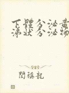 下体分泌黄色鼻涕状分泌物