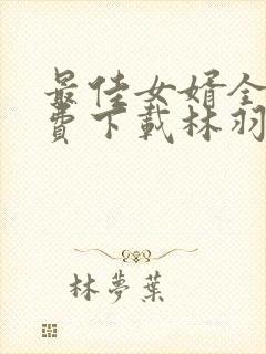 最佳女婿全本免费下载林羽/江颜