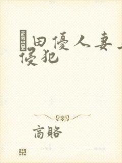 篠田优人妻上司侵犯