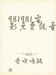 981981电影免费观看2023年上映时间