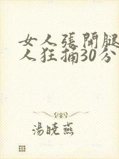 女人张开腿让男人狂捅30分钟
