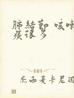 肺结节 咳嗽 痰很多