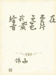 给我免费在线观看黄色片封面