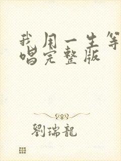 我用一生等你原唱完整版