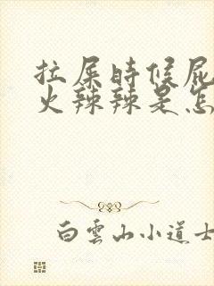 拉屎时候屁眼疼火辣辣是怎么回事