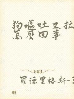 狗呕吐又拉血是怎么回事