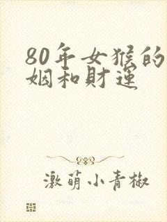 80年女猴的婚姻和财运