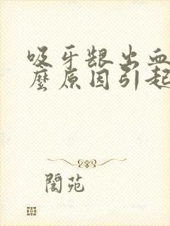 吸牙龈出血是什么原因引起的