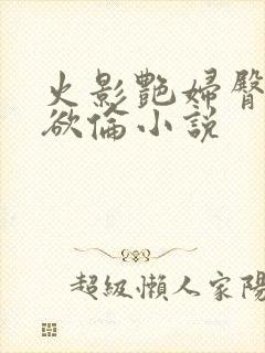 火影艳妇臀荡乳欲伦小说