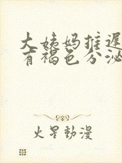 大姨妈推迟十天有褐色分泌物怎么回事