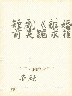 短剧《离婚当天前夫跪求复婚》封面