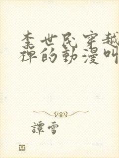 李世民穿越成刘禅的动漫叫什么