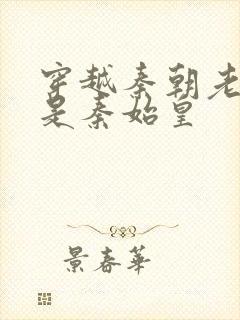 穿越秦朝老爹竟是秦始皇