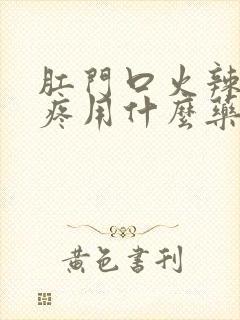 肛门口火辣辣的疼用什么药好