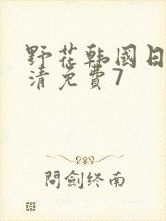 野花韩国日本高清免费7