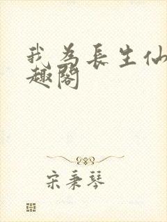 我为长生仙 笔趣阁