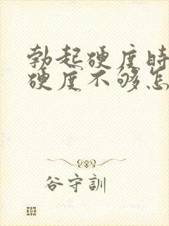 勃起硬度时间短硬度不够怎么办