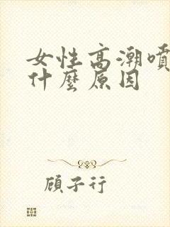 女性高潮喷水是什么原因