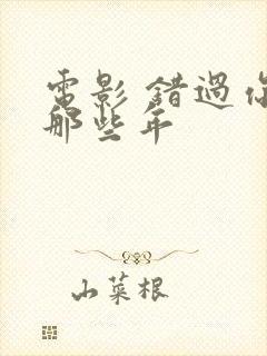 电影 错过你的那些年封面