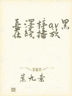 长泽梓av黑人在线播放