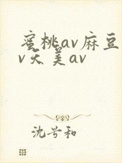 蜜桃av麻豆av天美av