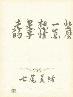 老是想一些不好的事情怎么办