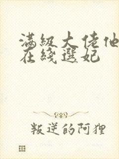 满级大佬他被迫在线选妃