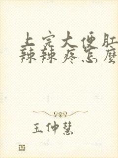 上完大便肛门火辣辣疼怎么回事