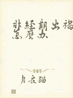 非经期出褐色血怎么办