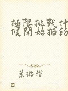 极限挑战什么时候开始拍的