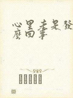 心里老是发慌怎么回事