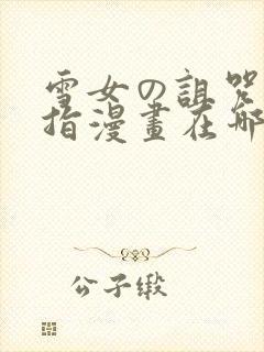 雪女の诅咒的戒指漫画在哪看