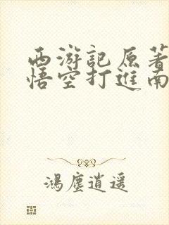 西游记原著里孙悟空打进南天门了吗