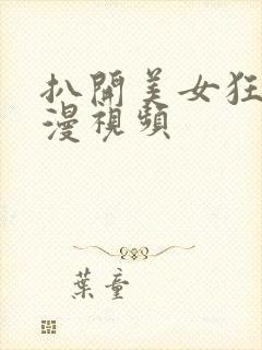 扒开美女狂揉动漫视频