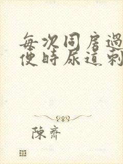 每次同房过后小便时尿道刺痛怎么回事