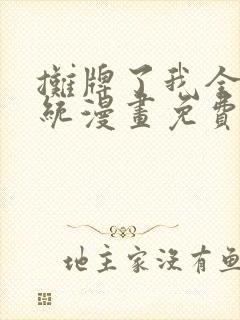 摊牌了我全职系统漫画免费阅读