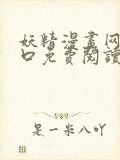 妖精漫画网站入口免费阅读漫画特点