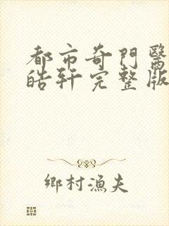 都市奇门医圣叶皓轩完整版