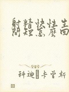 射精快性生活时间短怎么回事