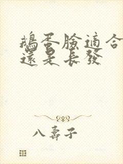 鹅蛋脸适合短发还是长发