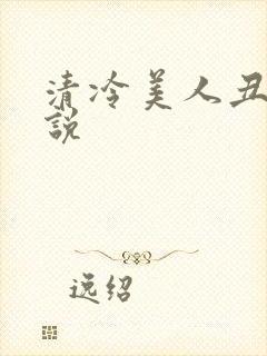 清冷美人丑攻小说