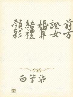 领结婚证前给的彩礼算女方婚前财产吗