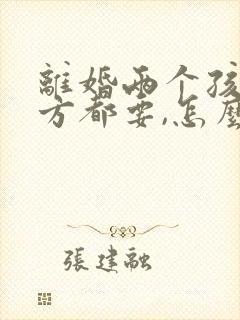 离婚两个孩子男方都要,怎么争夺抚养权