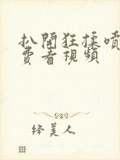 扒开狂揉喷水免费看视频