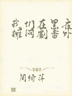 我们在黑夜中相拥网剧番外篇