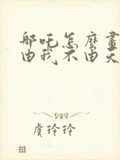 哪吒怎么画我命由我不由天