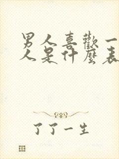 男人喜欢一个女人是什么表现